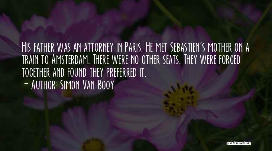 Simon Van Booy Quotes: His Father Was An Attorney In Paris. He Met Sebastien's Mother On A Train To Amsterdam. There Were No Other