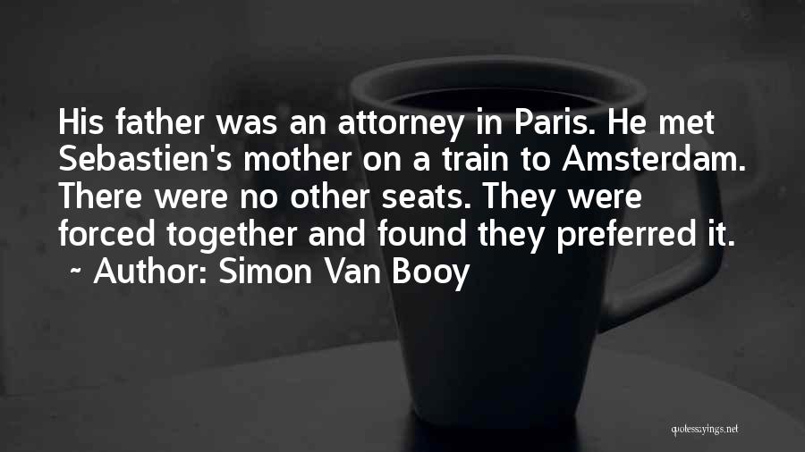 Simon Van Booy Quotes: His Father Was An Attorney In Paris. He Met Sebastien's Mother On A Train To Amsterdam. There Were No Other