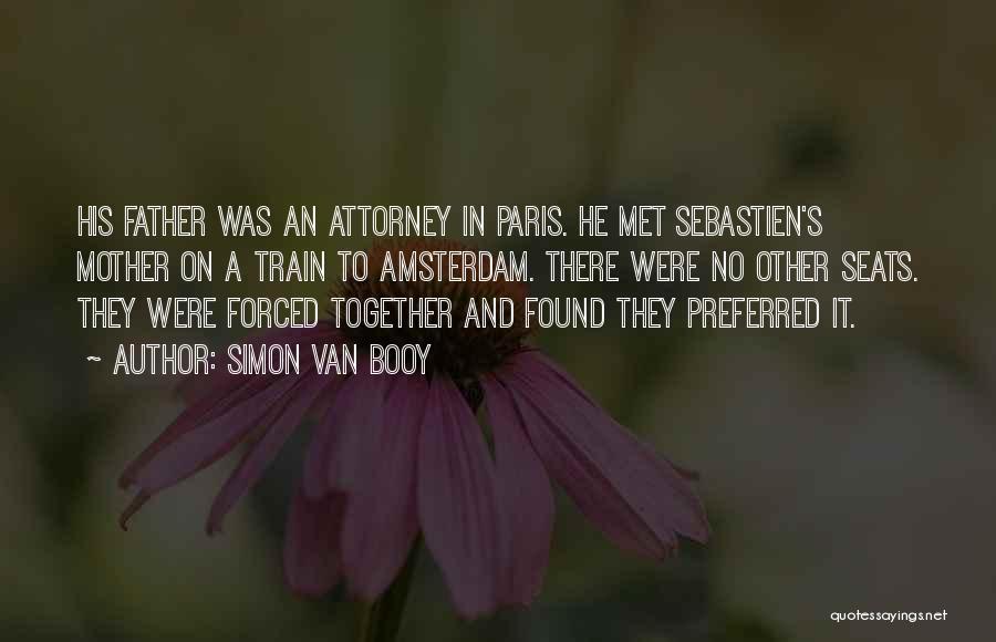 Simon Van Booy Quotes: His Father Was An Attorney In Paris. He Met Sebastien's Mother On A Train To Amsterdam. There Were No Other