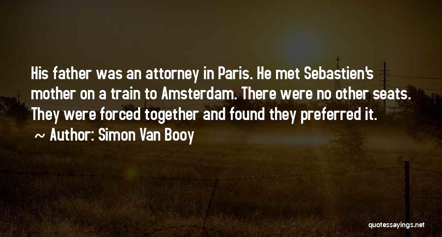 Simon Van Booy Quotes: His Father Was An Attorney In Paris. He Met Sebastien's Mother On A Train To Amsterdam. There Were No Other