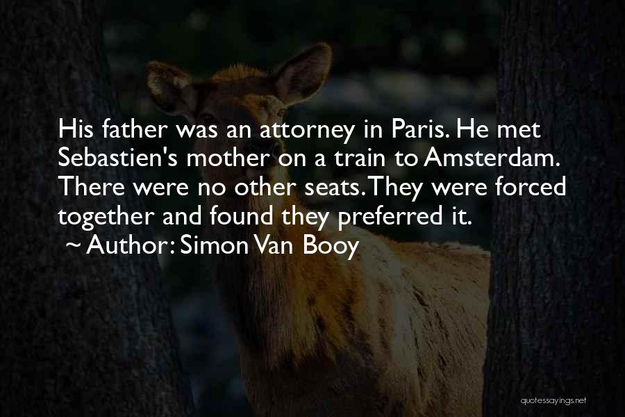 Simon Van Booy Quotes: His Father Was An Attorney In Paris. He Met Sebastien's Mother On A Train To Amsterdam. There Were No Other