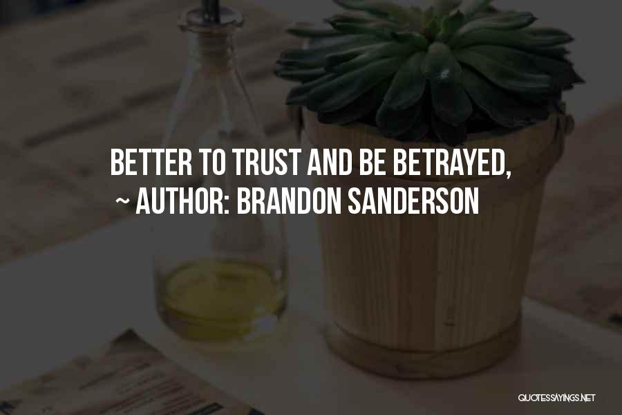 Brandon Sanderson Quotes: Better To Trust And Be Betrayed,
