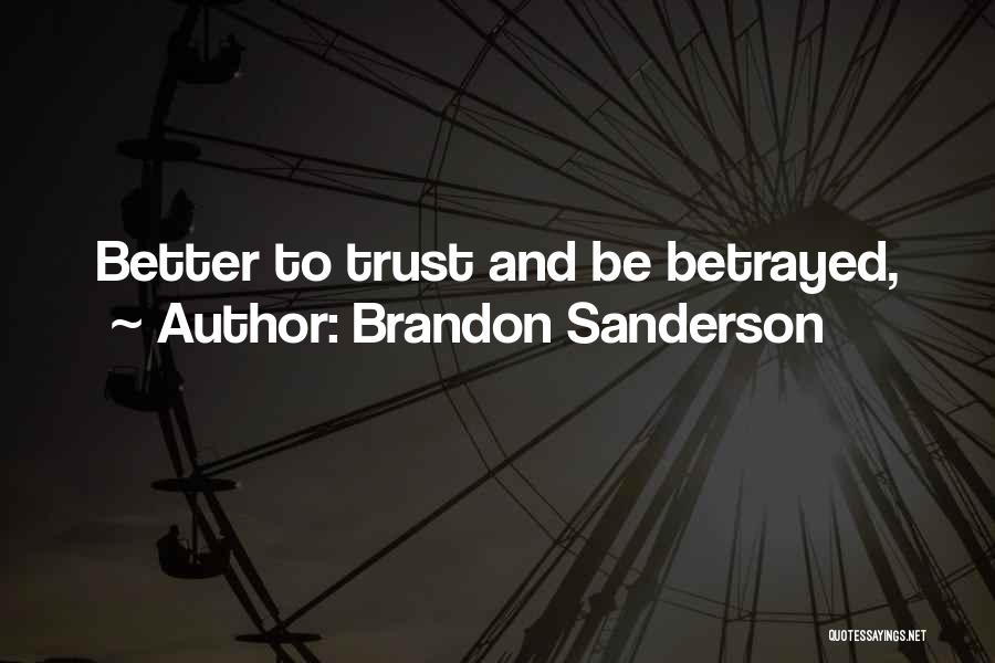 Brandon Sanderson Quotes: Better To Trust And Be Betrayed,
