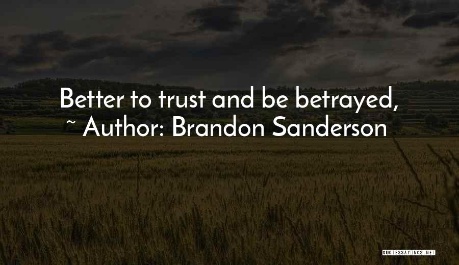 Brandon Sanderson Quotes: Better To Trust And Be Betrayed,