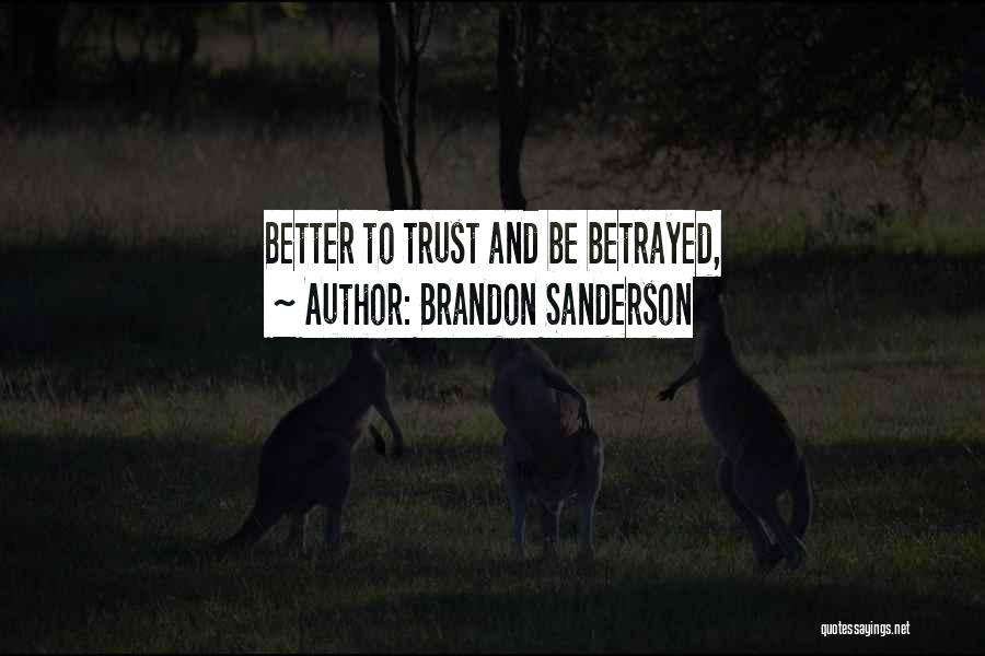 Brandon Sanderson Quotes: Better To Trust And Be Betrayed,