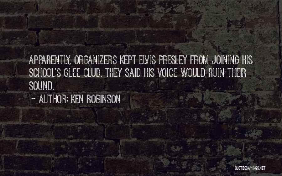 Ken Robinson Quotes: Apparently, Organizers Kept Elvis Presley From Joining His School's Glee Club. They Said His Voice Would Ruin Their Sound.