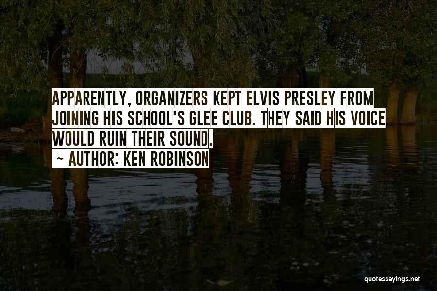 Ken Robinson Quotes: Apparently, Organizers Kept Elvis Presley From Joining His School's Glee Club. They Said His Voice Would Ruin Their Sound.