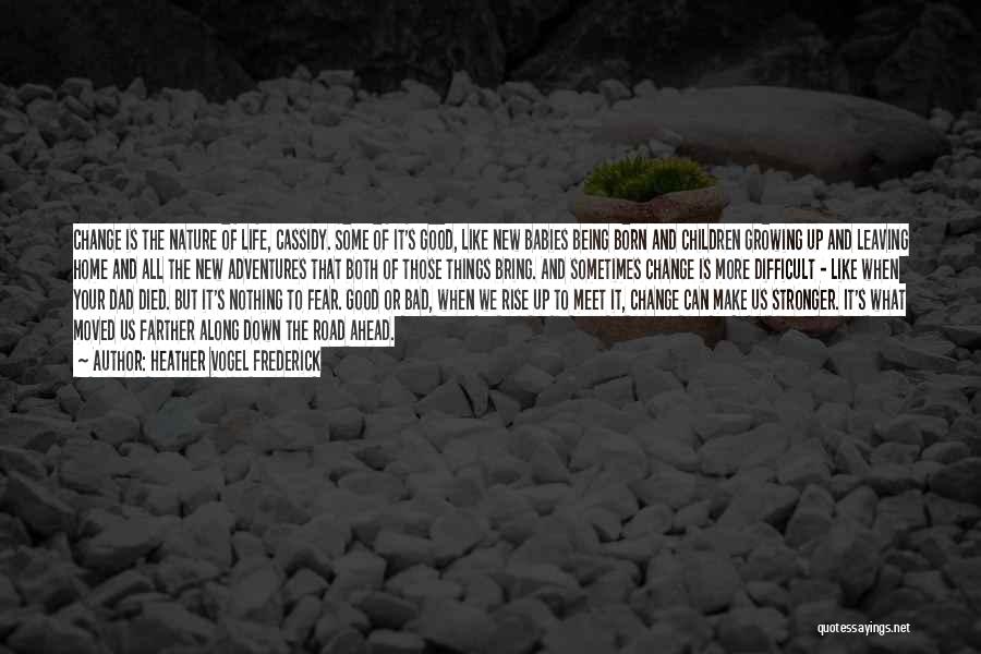 Heather Vogel Frederick Quotes: Change Is The Nature Of Life, Cassidy. Some Of It's Good, Like New Babies Being Born And Children Growing Up