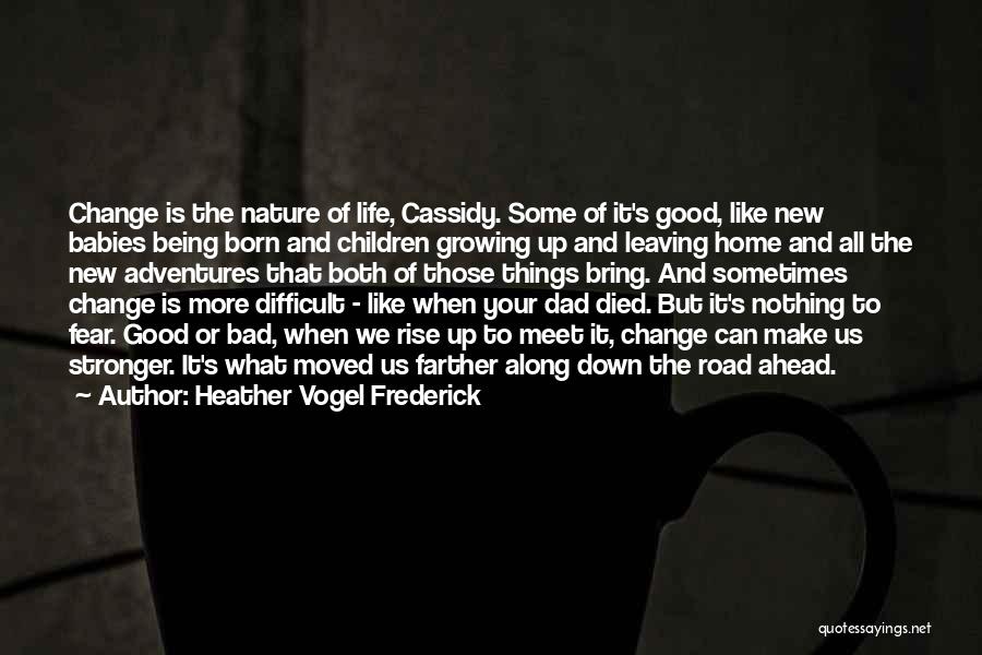 Heather Vogel Frederick Quotes: Change Is The Nature Of Life, Cassidy. Some Of It's Good, Like New Babies Being Born And Children Growing Up