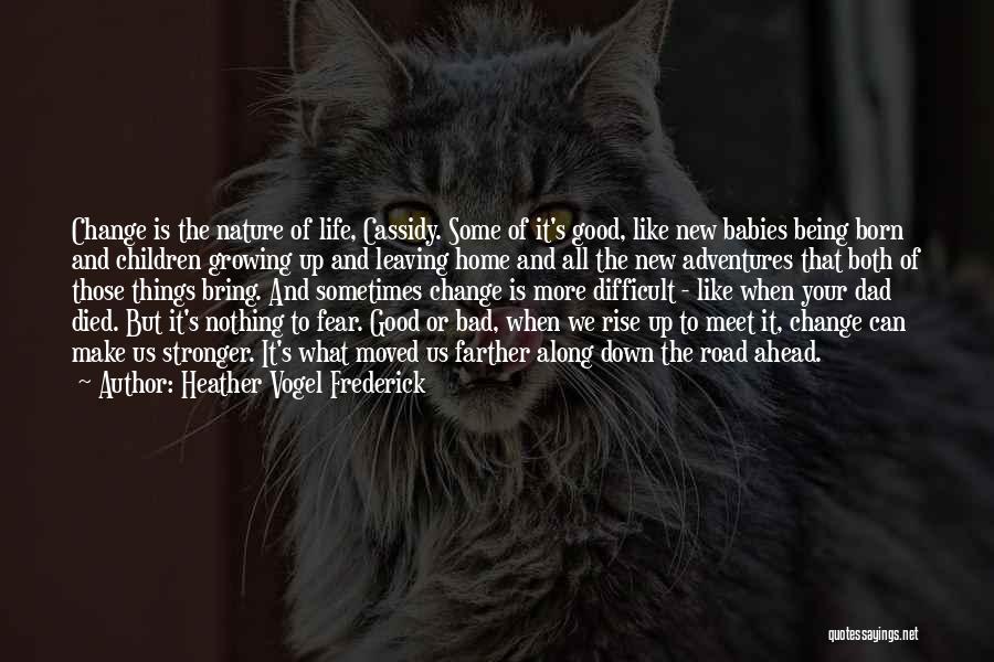 Heather Vogel Frederick Quotes: Change Is The Nature Of Life, Cassidy. Some Of It's Good, Like New Babies Being Born And Children Growing Up