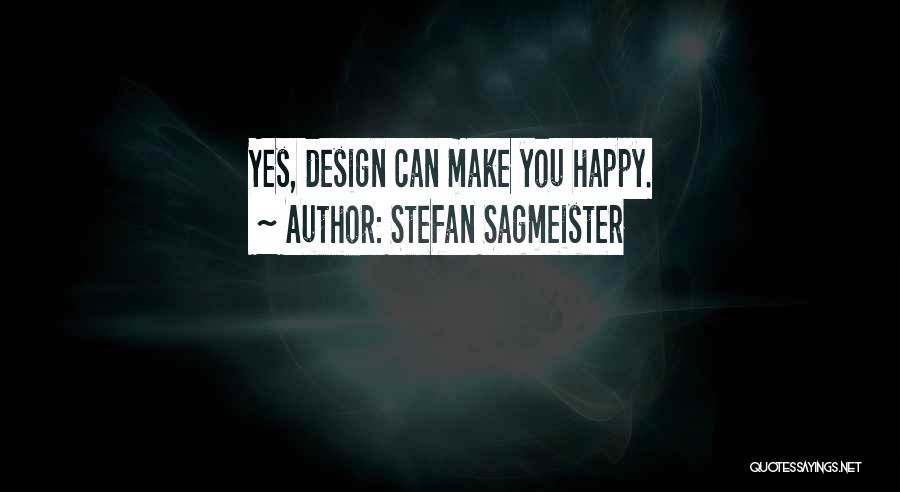 Stefan Sagmeister Quotes: Yes, Design Can Make You Happy.