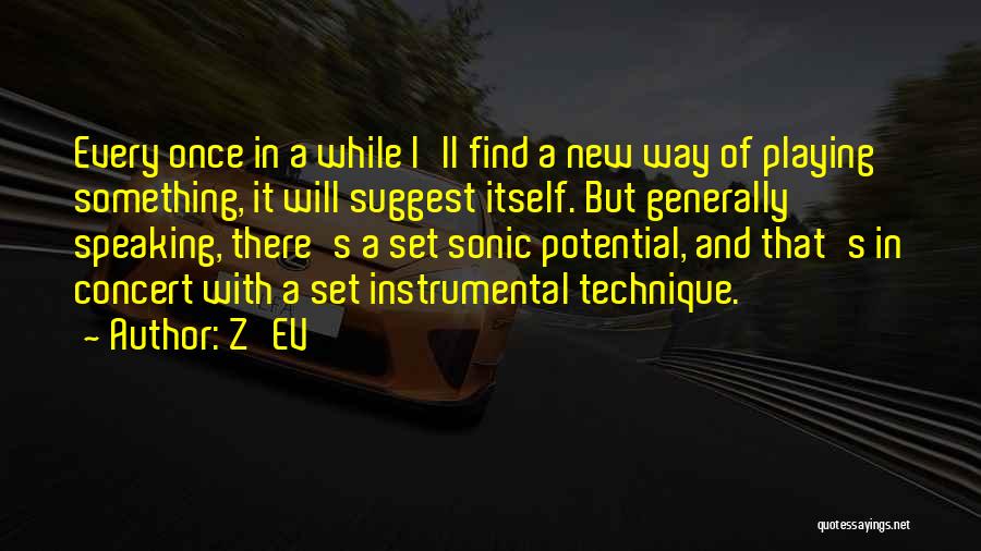 Z'EV Quotes: Every Once In A While I'll Find A New Way Of Playing Something, It Will Suggest Itself. But Generally Speaking,