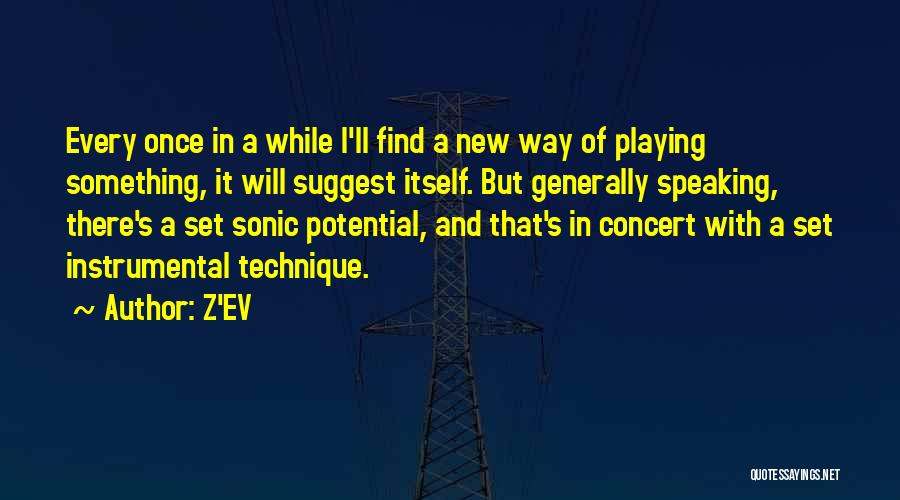 Z'EV Quotes: Every Once In A While I'll Find A New Way Of Playing Something, It Will Suggest Itself. But Generally Speaking,