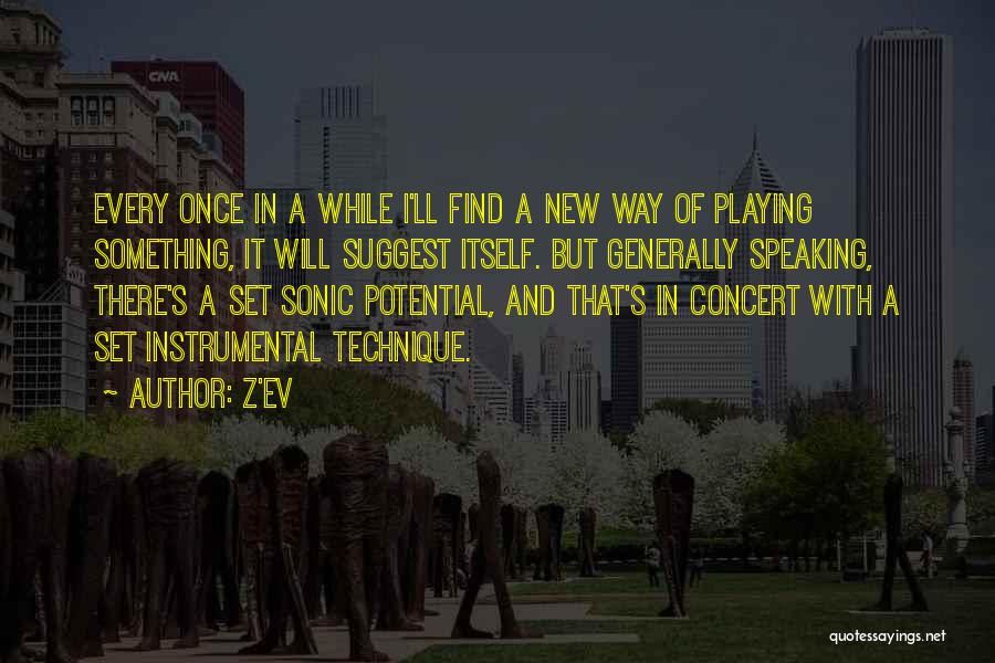 Z'EV Quotes: Every Once In A While I'll Find A New Way Of Playing Something, It Will Suggest Itself. But Generally Speaking,