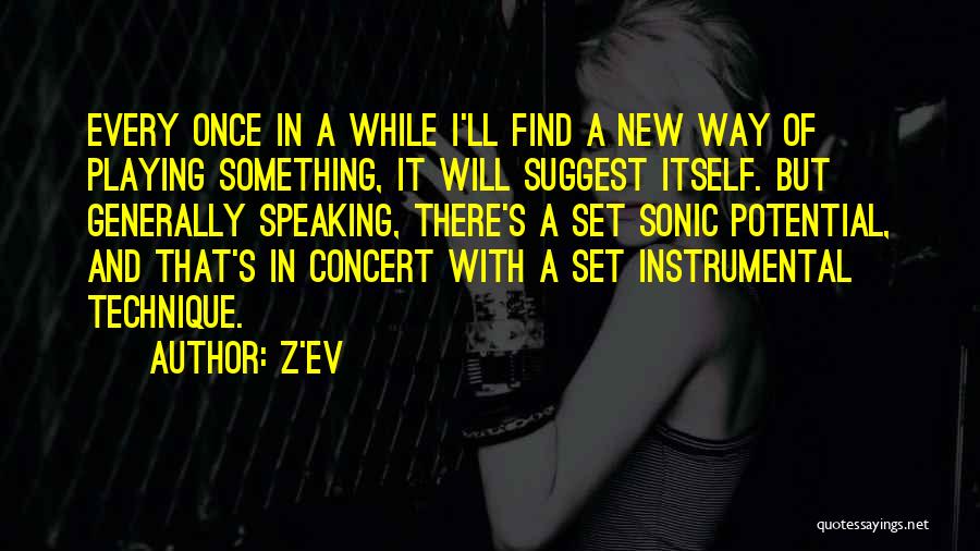 Z'EV Quotes: Every Once In A While I'll Find A New Way Of Playing Something, It Will Suggest Itself. But Generally Speaking,