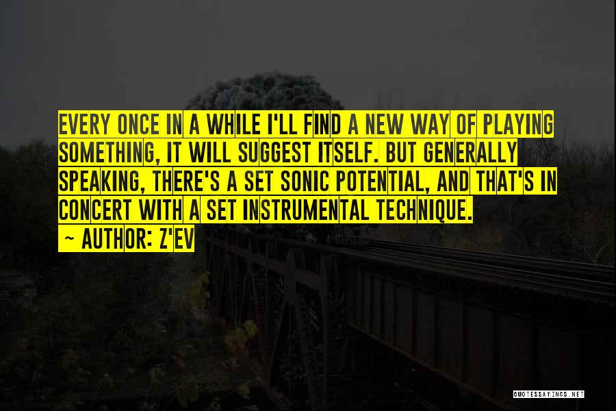 Z'EV Quotes: Every Once In A While I'll Find A New Way Of Playing Something, It Will Suggest Itself. But Generally Speaking,