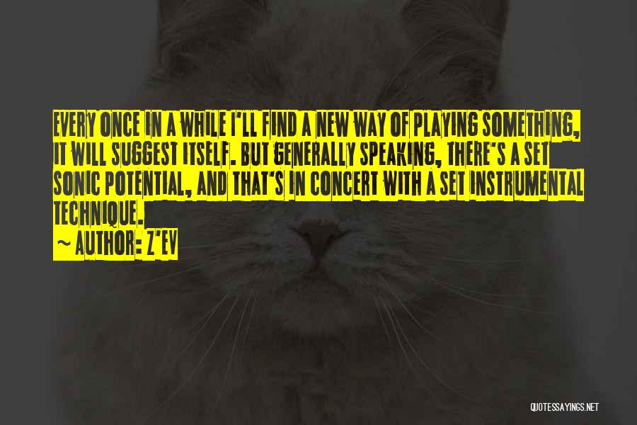 Z'EV Quotes: Every Once In A While I'll Find A New Way Of Playing Something, It Will Suggest Itself. But Generally Speaking,