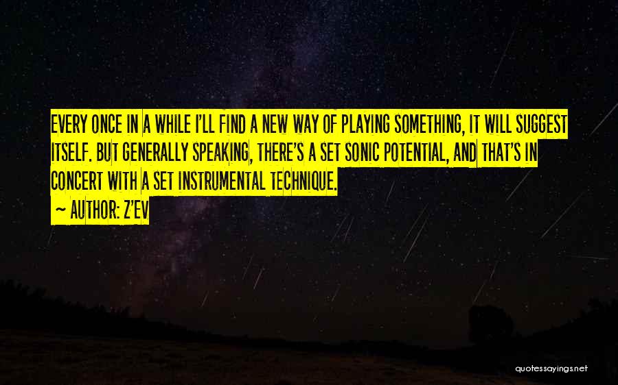 Z'EV Quotes: Every Once In A While I'll Find A New Way Of Playing Something, It Will Suggest Itself. But Generally Speaking,