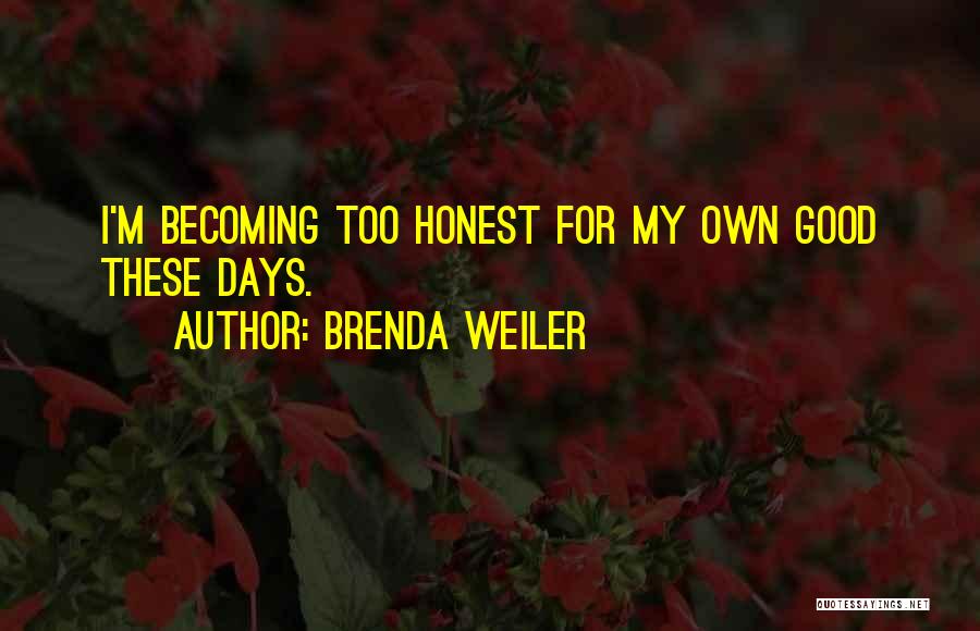 Brenda Weiler Quotes: I'm Becoming Too Honest For My Own Good These Days.