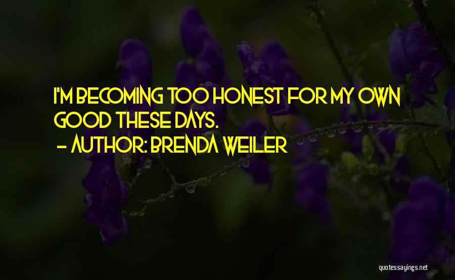 Brenda Weiler Quotes: I'm Becoming Too Honest For My Own Good These Days.