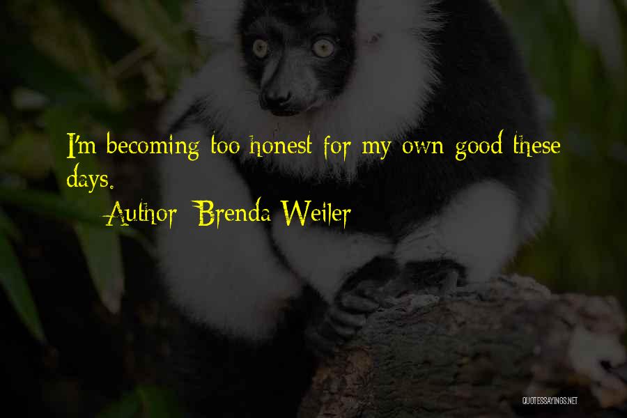 Brenda Weiler Quotes: I'm Becoming Too Honest For My Own Good These Days.