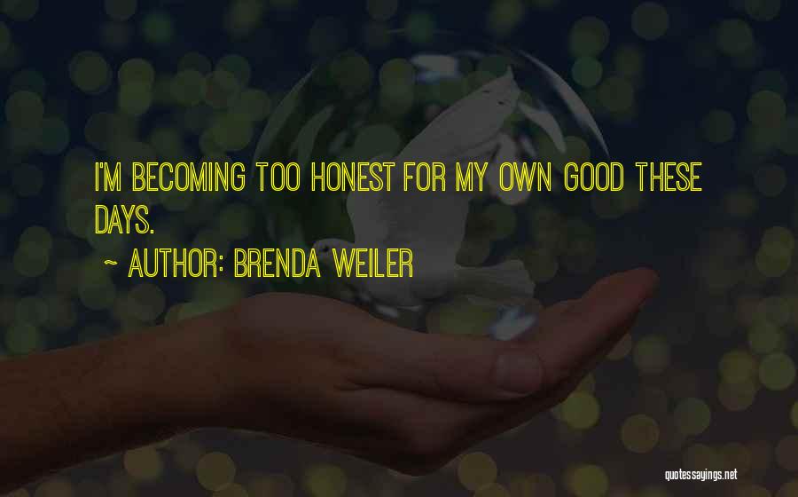 Brenda Weiler Quotes: I'm Becoming Too Honest For My Own Good These Days.