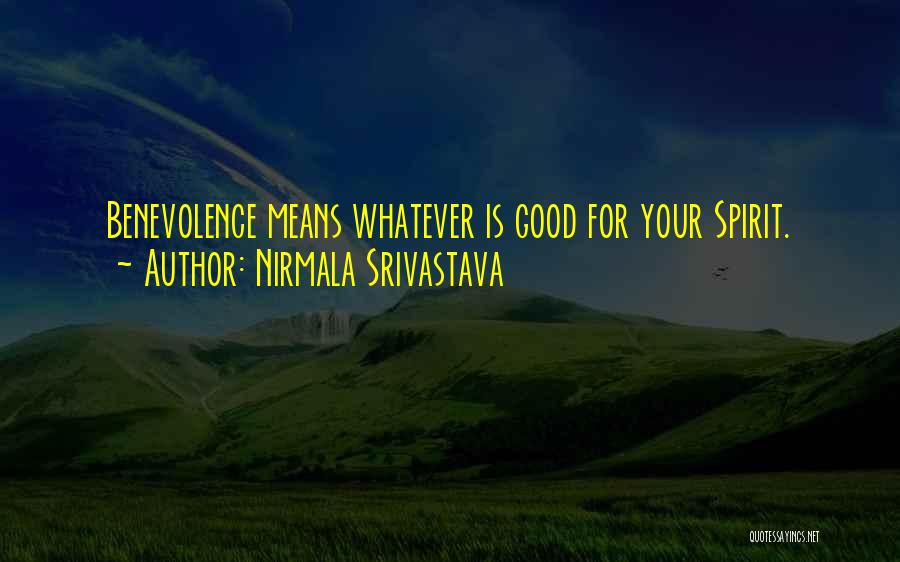 Nirmala Srivastava Quotes: Benevolence Means Whatever Is Good For Your Spirit.