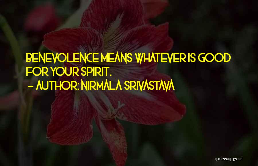 Nirmala Srivastava Quotes: Benevolence Means Whatever Is Good For Your Spirit.