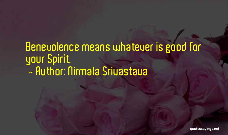 Nirmala Srivastava Quotes: Benevolence Means Whatever Is Good For Your Spirit.