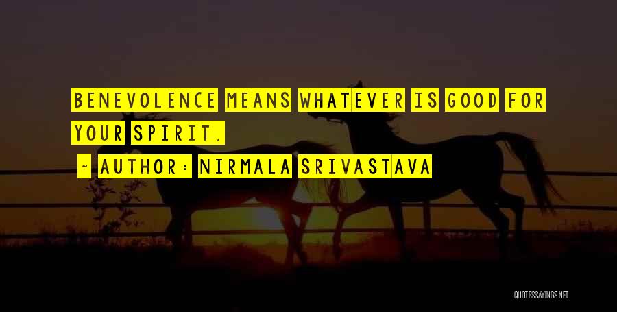 Nirmala Srivastava Quotes: Benevolence Means Whatever Is Good For Your Spirit.