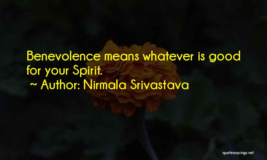 Nirmala Srivastava Quotes: Benevolence Means Whatever Is Good For Your Spirit.