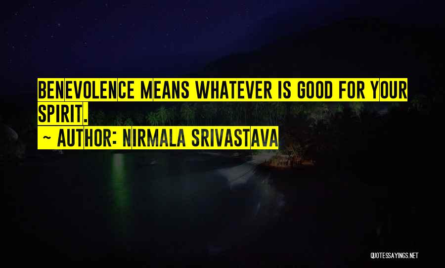 Nirmala Srivastava Quotes: Benevolence Means Whatever Is Good For Your Spirit.