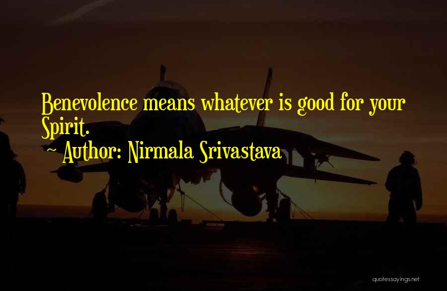 Nirmala Srivastava Quotes: Benevolence Means Whatever Is Good For Your Spirit.