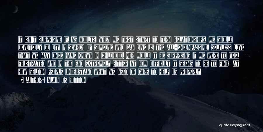 Alain De Botton Quotes: It Isn't Surprising If, As Adults, When We First Start To Form Relationships, We Should Devotedly Go Off In Search