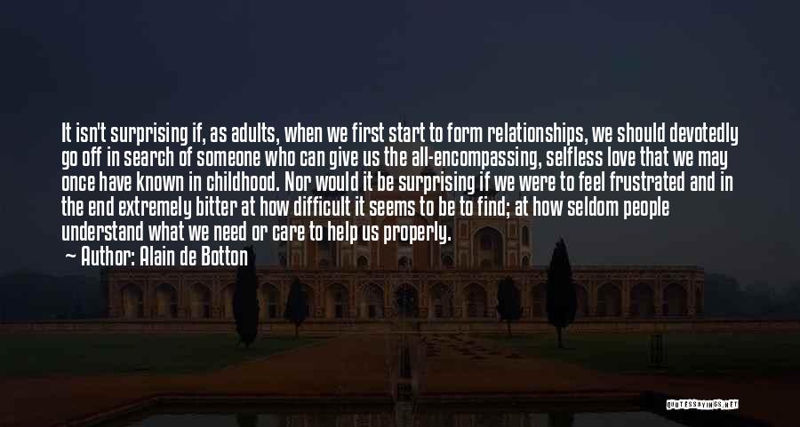 Alain De Botton Quotes: It Isn't Surprising If, As Adults, When We First Start To Form Relationships, We Should Devotedly Go Off In Search