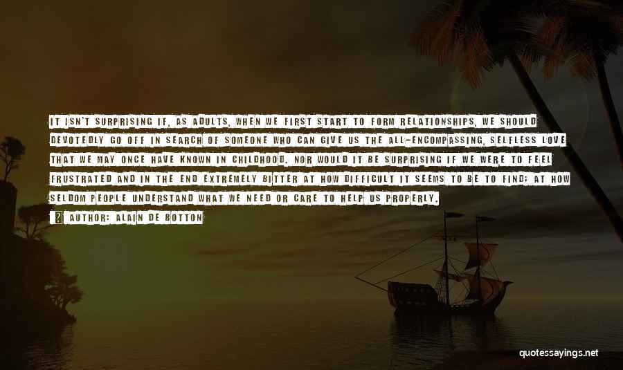 Alain De Botton Quotes: It Isn't Surprising If, As Adults, When We First Start To Form Relationships, We Should Devotedly Go Off In Search