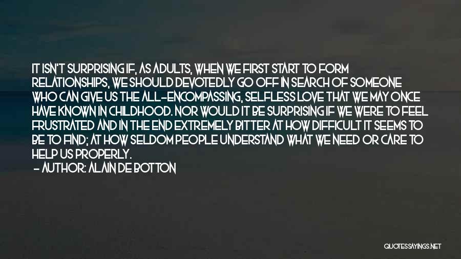 Alain De Botton Quotes: It Isn't Surprising If, As Adults, When We First Start To Form Relationships, We Should Devotedly Go Off In Search