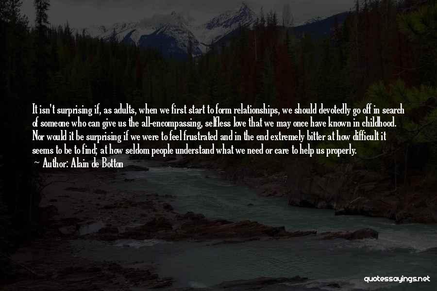 Alain De Botton Quotes: It Isn't Surprising If, As Adults, When We First Start To Form Relationships, We Should Devotedly Go Off In Search