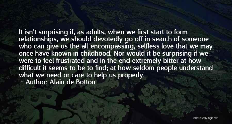 Alain De Botton Quotes: It Isn't Surprising If, As Adults, When We First Start To Form Relationships, We Should Devotedly Go Off In Search