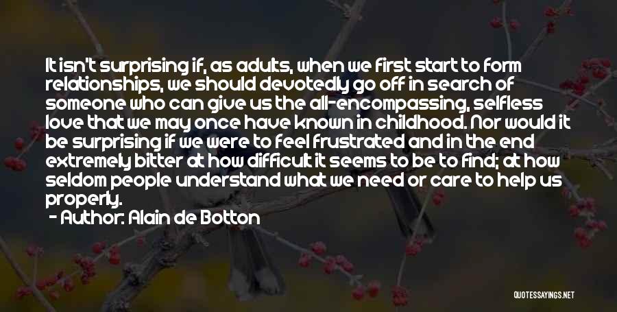 Alain De Botton Quotes: It Isn't Surprising If, As Adults, When We First Start To Form Relationships, We Should Devotedly Go Off In Search