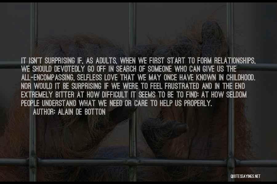 Alain De Botton Quotes: It Isn't Surprising If, As Adults, When We First Start To Form Relationships, We Should Devotedly Go Off In Search