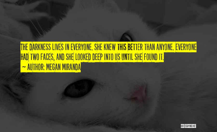 Megan Miranda Quotes: The Darkness Lives In Everyone. She Knew This Better Than Anyone. Everyone Had Two Faces, And She Looked Deep Into