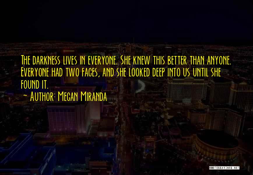 Megan Miranda Quotes: The Darkness Lives In Everyone. She Knew This Better Than Anyone. Everyone Had Two Faces, And She Looked Deep Into