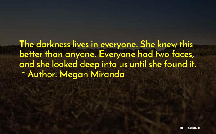 Megan Miranda Quotes: The Darkness Lives In Everyone. She Knew This Better Than Anyone. Everyone Had Two Faces, And She Looked Deep Into