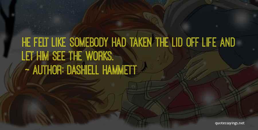 Dashiell Hammett Quotes: He Felt Like Somebody Had Taken The Lid Off Life And Let Him See The Works.