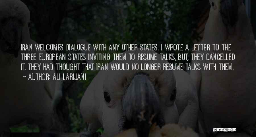 Ali Larijani Quotes: Iran Welcomes Dialogue With Any Other States. I Wrote A Letter To The Three European States Inviting Them To Resume