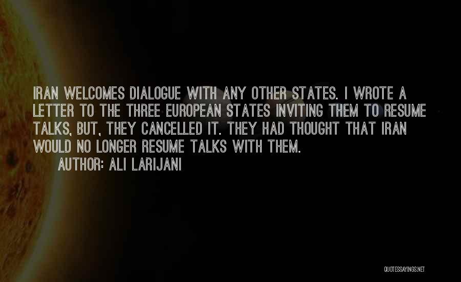Ali Larijani Quotes: Iran Welcomes Dialogue With Any Other States. I Wrote A Letter To The Three European States Inviting Them To Resume