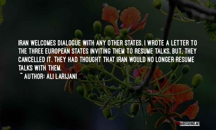 Ali Larijani Quotes: Iran Welcomes Dialogue With Any Other States. I Wrote A Letter To The Three European States Inviting Them To Resume