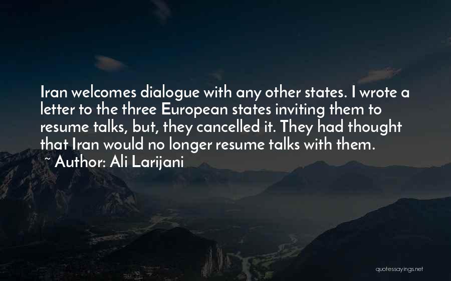 Ali Larijani Quotes: Iran Welcomes Dialogue With Any Other States. I Wrote A Letter To The Three European States Inviting Them To Resume