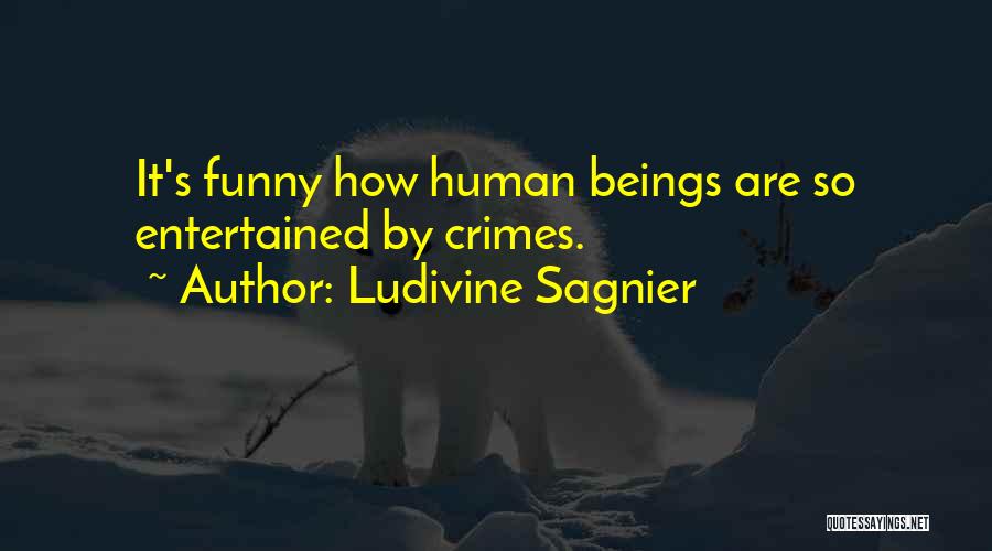 Ludivine Sagnier Quotes: It's Funny How Human Beings Are So Entertained By Crimes.